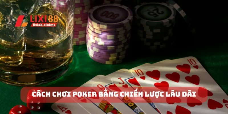 Cách chơi poker bằng chiến lược lâu dài