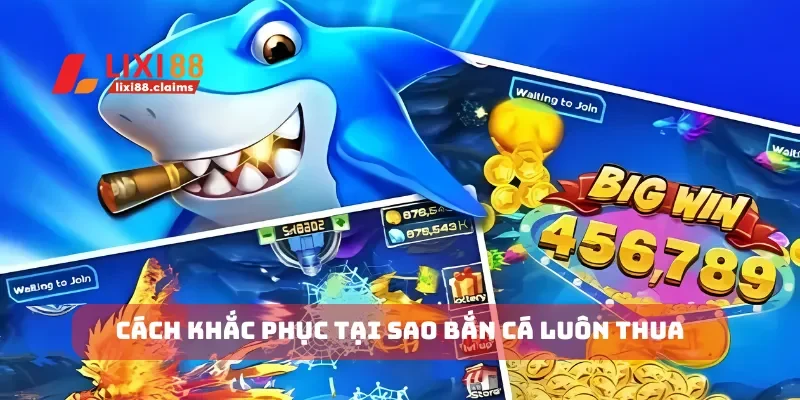 Cách khắc phục tại sao bắn cá luôn thua