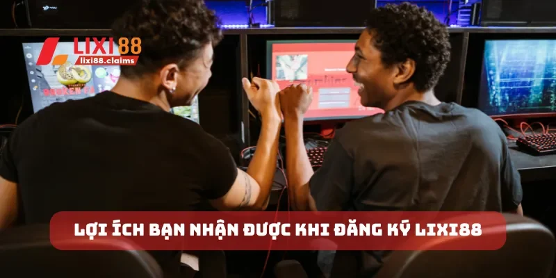 Lợi ích bạn nhận được khi đăng ký Lixi88