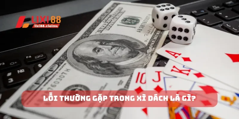 Lỗi thường gặp trong xì dách là gì?