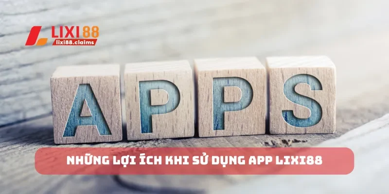 Những lợi ích khi sử dụng app Lixi88