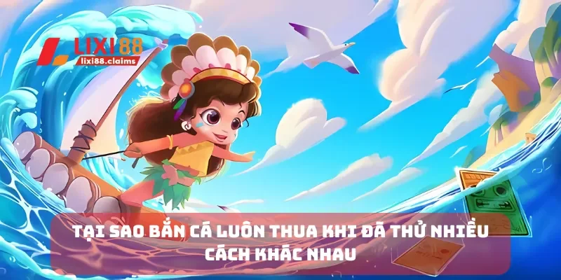 Tại sao bắn cá luôn thua khi đã thử nhiều cách khác nhau