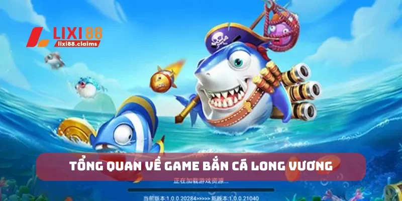 Tổng quan về game bắn cá long vương
